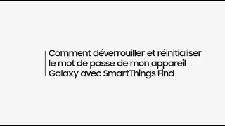 Comment déverrouiller et réinitialiser le mot de passe de mon appareil Galaxy avec SmartThings Find