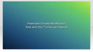 Powershell Invoke-WebRequest Fails with SSL/TLS Secure Channel