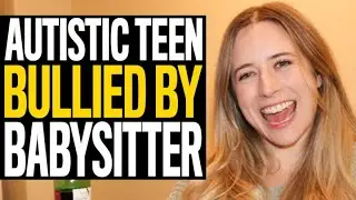 Autistic Teen Bullied By Babysitter, She Lives to Regret It
