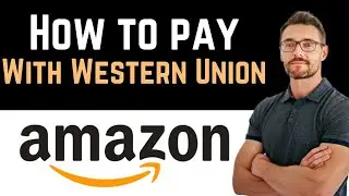 ✅ How To Pay Amazon With Western Union (Full Guide)