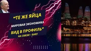 Те же яйца (мировая экономика) вид в профиль. На связи - Баку