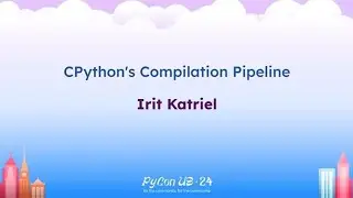 Talks - Irit Katriel: CPython's Compilation Pipeline