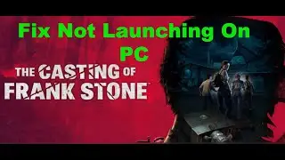 How To Fix The Casting of Frank Stone Not Launching/Won't Launch On PC