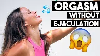 ORGASM WITHOUT EJACULATION: Pros & Cons Of Ejaculation Control | Adina Rivers