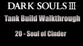 Dark Souls 3 Tank Build Walkthrough 20: Soul of Cinder and the End