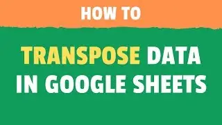 How to TRANSPOSE Data in Google Sheets (Two Easy & Fast Methods)