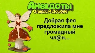 Добрая фея предложила мне громадный чл@н... Анекдоты смешные до слёз!