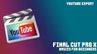 Final Cut Pro X: Basics for Beginners - Exporting to YouTube