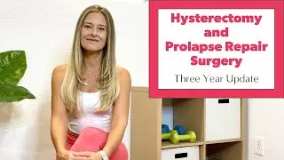 Hysterectomy Recovery and Prolapse Surgery Story - Three Years Later