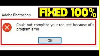 Fixed 100%! Could not complete your request because of a program error. Adobe Photoshop 2021