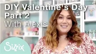 Sizzix: Crafts for Valentine’s Day with Alexis