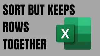 How to Sort in Excel but keep Rows Together