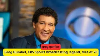 Legendary CBS Sports Broadcaster Greg Gumbel Passes Away at 78