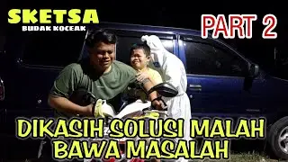 DIKASIH SOLUSI MALAH BAWA MASALAH - SKETSA Part 2