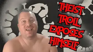 Theist Troll Exposes Himself!