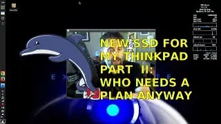 VLog - New SSD for my Thinkpad, Part II:  Who needs a plan anyway?