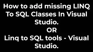 How to add missing LINQ To SQL Classes In Visual Studio