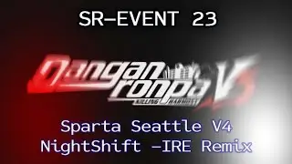 [SR-EVENT 23] Danganronpa V3 1st Class Trial ~ Sparta Seattle V4 NighShift -IRE Remix