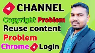 copyright claim problem ! reuse content problem ! Chrome browser YouTube channel login problem