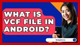 What Is VCF File In Android? - Be App Savvy