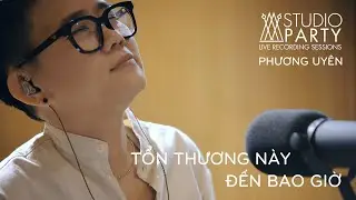 PHƯƠNG UYÊN | TỔN THƯƠNG NÀY ĐẾN BAO GIỜ | STUDIO PARTY EP7