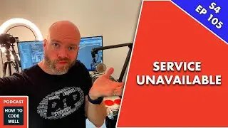 EP 105 - Service Unavailable - How To Code Well Podcast