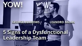 Five Common Signs of a Dysfunctional Leadership Team • George Burrows & Leandro Balan • YOW! 2019