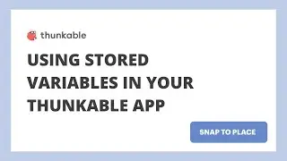 Using Stored Variables In Your Thunkable App [Snap to Place]