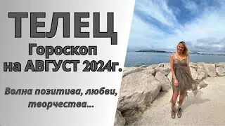 ТЕЛЕЦ - гороскоп на АВГУСТ 2024г.!  Волна позитива, любви, творчества...