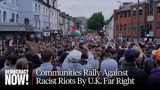 Tens of Thousands Rally Against Racism and Islamophobia in U.K. Following Days of Far-Right Rioting