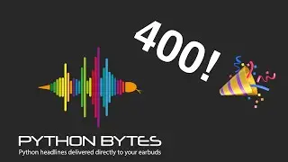 400: Celebrating episode 400 - Python Bytes