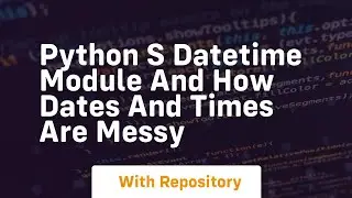 Python s datetime module and how dates and times are messy