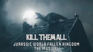 Kill Them All || Jurassic World Fallen Kingdom THE MUSICAL (Realistic Version) - Parody Song