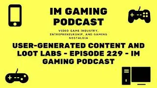 User-generated content and Loot Labs - Episode 229 - IM Gaming Podcast