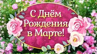 С Днем Рождения в Марте! Красивое поздравление с Днем Рождения! Видео Открытки с Днем Рождения