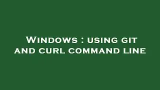 Windows : using git and curl command line