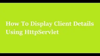 9 How to Display Client Details Using HttpServlet