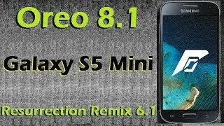 How to Update Android Oreo 8.1 in Samsung Galaxy S5 Mini (Resurrection Remix v6.1) Install & Review