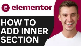 HOW TO ADD INNER SECTION IN ELEMENTOR (2024)