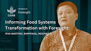 Informing Food System Transformation with Foresight: Ifan Martino, Bappenas, Indonesia