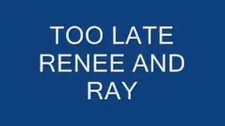 too late rene and ray