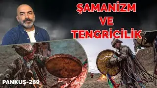 TÜRKLERİN KADİM İNANCI ŞAMANİZM VE TENGRİCİLİK | MEHMET KENAN YELKEN | PANKUŞ-259