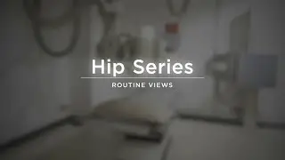 Hip Series AP and Unilateral Views - Radiographic Positioning