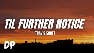 Travis Scott - Til Further Notice (Lyrics) ft. James Blake, 21 Savage