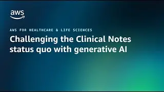 Challenging the Clinical Notes status quo with generative AI | AWS Public Sector