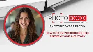 PhotoBook Press - How Custom Photobooks Help Preserve Your Life Story