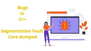 Bugs in C++ | Segmentation Fault Core Dumped