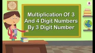 Multiplication of 3 and 4-Digit Numbers by 3-Digit Number | Mathematics Grade 4 | Periwinkle