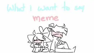 What I want to say animation meme /OC