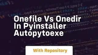 Onefile vs onedir in pyinstaller autopytoexe